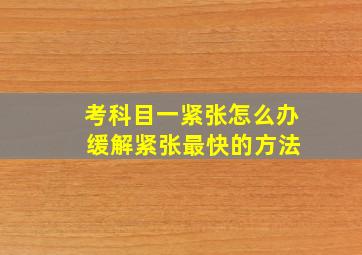 考科目一紧张怎么办 缓解紧张最快的方法